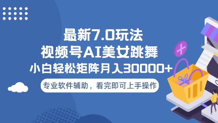 （13477期）视频号最新7.0玩法，当天起号小白也能轻松月入30000+-讯领网创