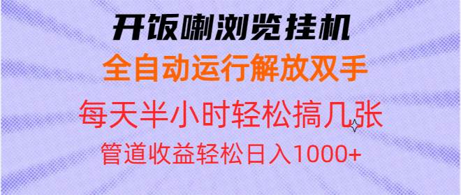 （13655期）开饭喇浏览挂机全自动运行解放双手每天半小时轻松搞几张管道收益日入1000+-讯领网创