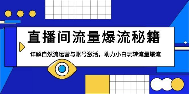 直播间流量爆流秘籍，详解自然流运营与账号激活，助力小白玩转流量爆流-讯领网创