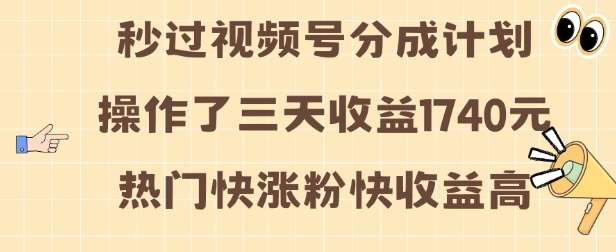 视频号分成计划操作了三天收益1740元 这类视频很好做，热门快涨粉快收益高【揭秘】-讯领网创