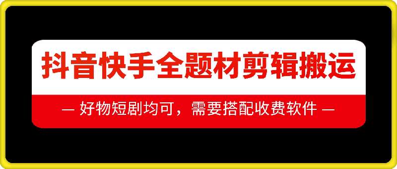 抖音快手全题材剪辑搬运技术，适合好物、短剧等-讯领网创