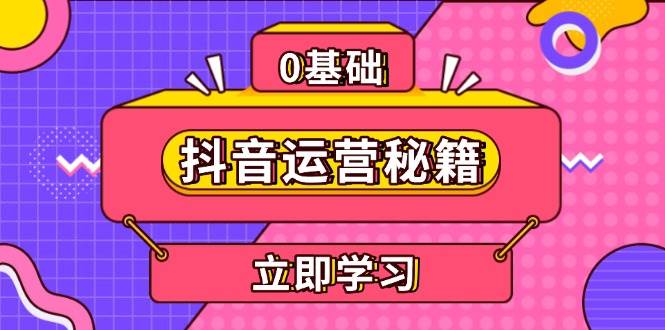 （13589期）抖音运营秘籍，内容定位，打造个人IP，提升变现能力, 助力账号成长-讯领网创