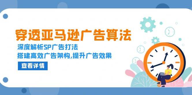 （13680期）穿透亚马逊广告算法，深度解析SP广告打法，搭建高效广告架构,提升广告效果-讯领网创