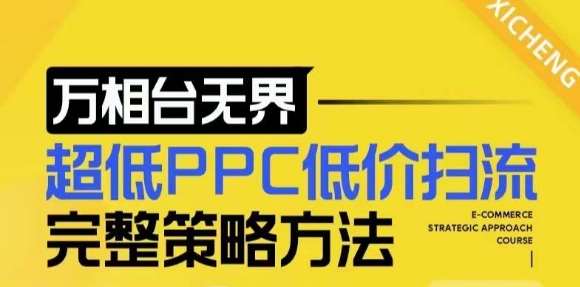 【2024新版】万相台无界，超低PPC低价扫流完整策略方法，店铺核心选款和低价盈选款方法-讯领网创