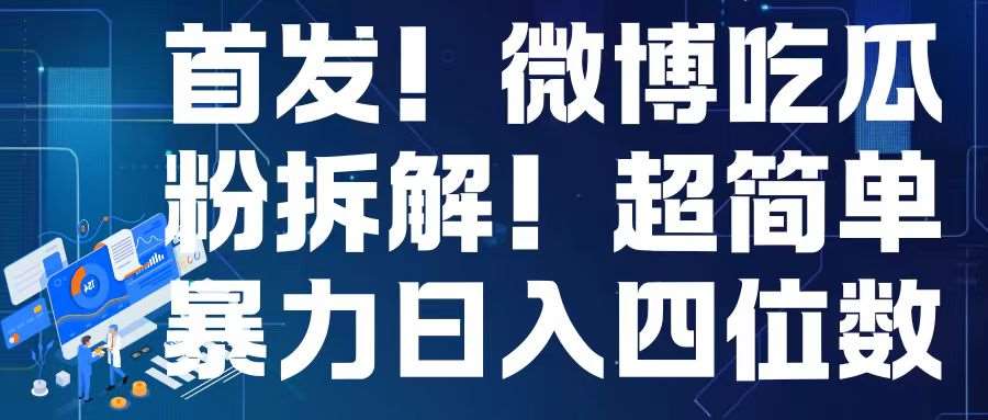 首发！微博吃瓜粉引流变现拆解，日入四位数轻轻松松【揭秘】-讯领网创