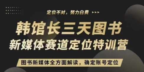 3天图书新媒体定位训练营，三天直播课，全方面解读，确定账号定位-讯领网创