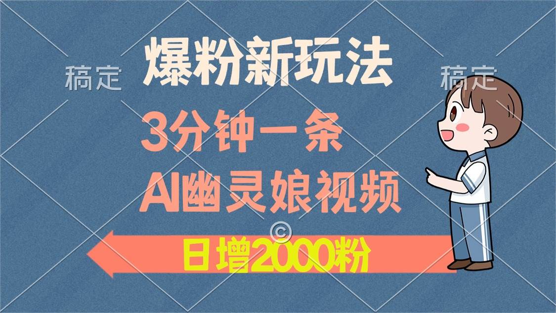 （13563期）爆粉新玩法，3分钟一条AI幽灵娘视频，日涨2000粉丝，多种变现方式-讯领网创