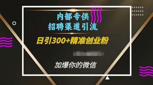 内部招聘渠道日引流300+创业粉，加爆你的微信【揭秘】-讯领网创