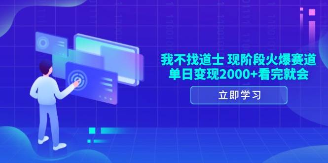 （13633期）我不找道士，现阶段火爆赛道，单日变现2000+看完就会-讯领网创