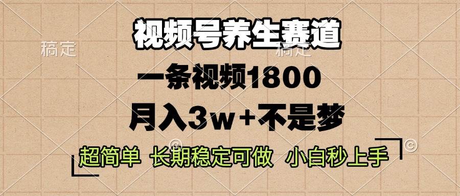 （13564期）视频号养生赛道，一条视频1800，超简单，长期稳定可做，月入3w+不是梦-讯领网创