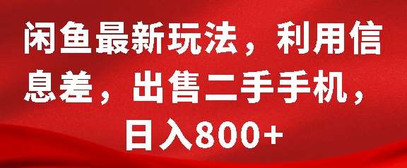 闲鱼最新玩法，利用信息差，出售二手手机，日入8张【揭秘】-讯领网创