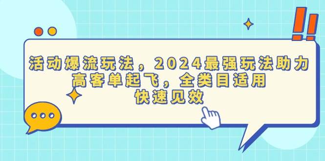 （13635期）活动爆流玩法，2024最强玩法助力，高客单起飞，全类目适用，快速见效-讯领网创