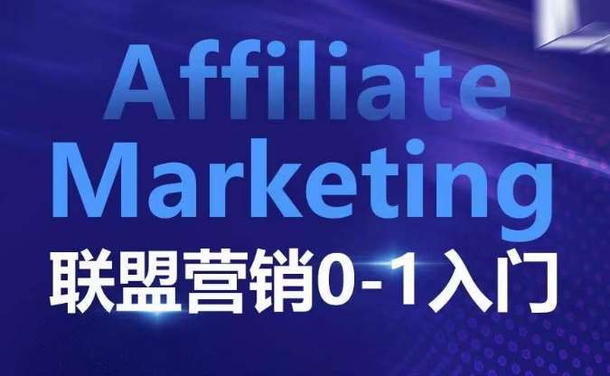 ​​​​​​Affiliate Marketing联盟营销0-1入门，联盟营销基本逻辑 联盟平台逻辑及联盟客逻辑全面详解-讯领网创