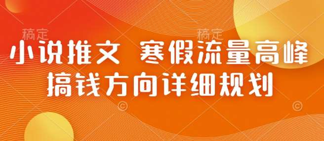 小说推文 寒假流量高峰 搞钱方向详细规划-讯领网创