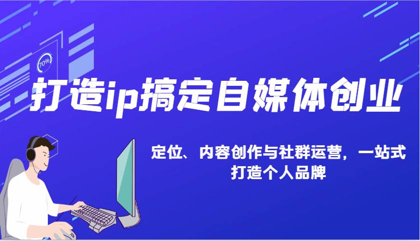 打造ip搞定自媒体创业：IP定位、内容创作与社群运营，一站式打造个人品牌-讯领网创