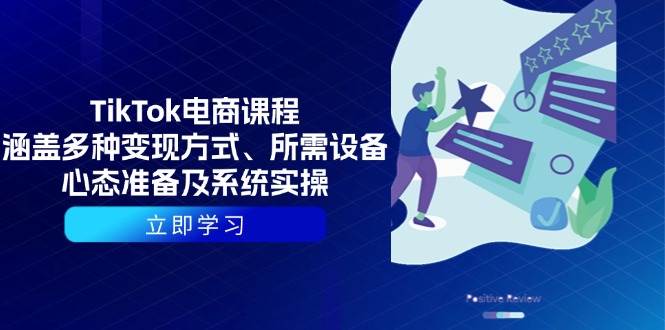 （13940期）TikTok电商课程：涵盖多种变现方式、所需设备、心态准备及系统实操-讯领网创