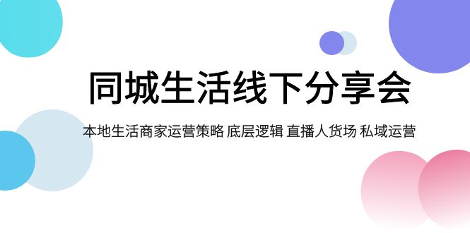 同城生活线下分享会，本地生活商家运营策略 底层逻辑 直播人货场 私域运营-讯领网创