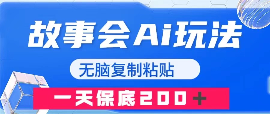 故事会AI玩法，无脑复制粘贴，一天收入200＋-讯领网创