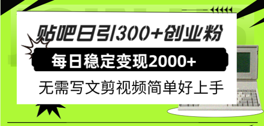 贴吧日引300+创业粉日稳定2000+收益无需写文剪视频简单好上手！-讯领网创