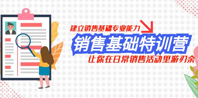 销售基础特训营，建立销售基础专业能力，让你在日常销售活动里游刃余-讯领网创