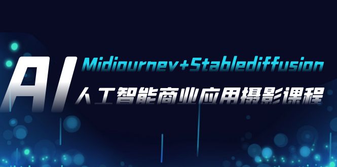 AI摄影【Midjourney+Stablediffusion】，人工智能商业应用摄影-37节课程-讯领网创