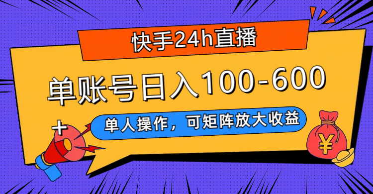 快手24h直播，单人操作，可矩阵放大收益，单账号日入100-600+-讯领网创